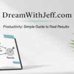 DreamWithJeff.com Productivity: Simple Guide to Real Results