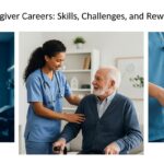 Caregiver Careers: Skills, Challenges, and Rewards