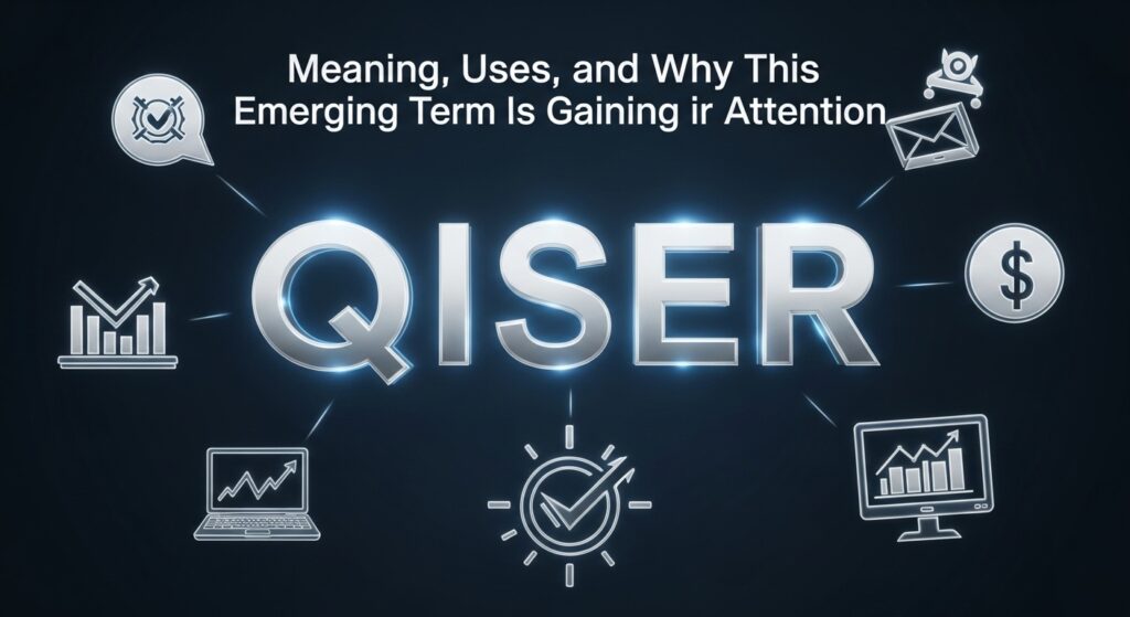 Qiser: Meaning, Uses, and Why This Emerging Term Is Gaining Attention
